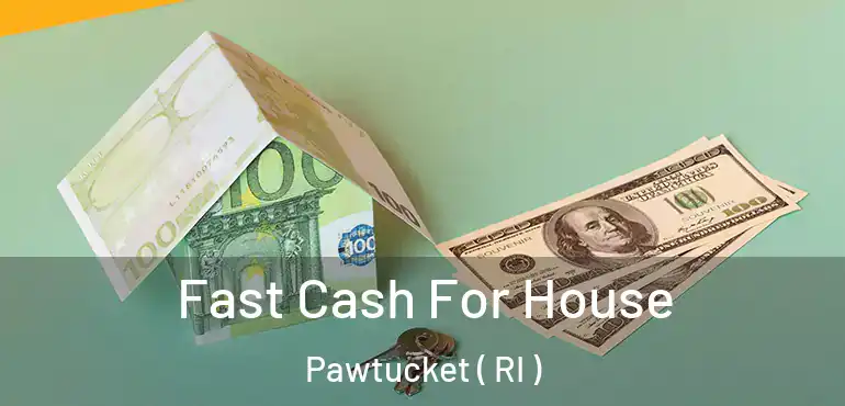  Fast Cash For House Pawtucket ( RI )