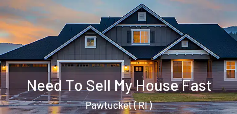  Need To Sell My House Fast Pawtucket ( RI )