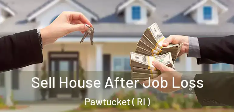  Sell House After Job Loss Pawtucket ( RI )