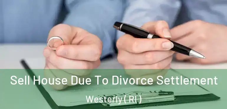  Sell House Due To Divorce Settlement Westerly ( RI )