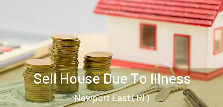  Sell House Due To Illness Newport East ( RI )