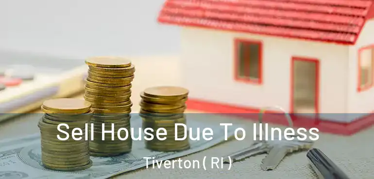  Sell House Due To Illness Tiverton ( RI )