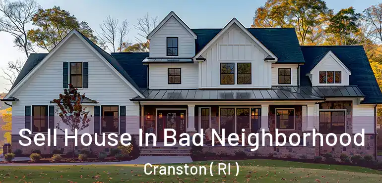  Sell House In Bad Neighborhood Cranston ( RI )