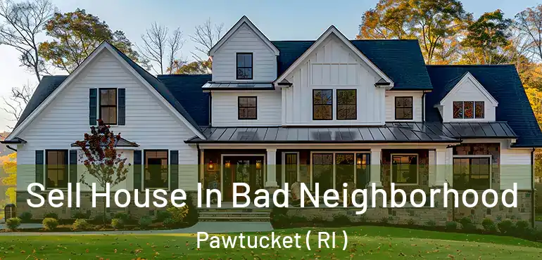  Sell House In Bad Neighborhood Pawtucket ( RI )
