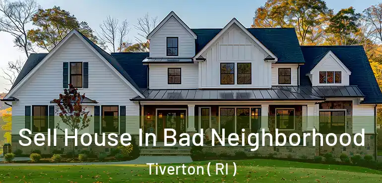  Sell House In Bad Neighborhood Tiverton ( RI )