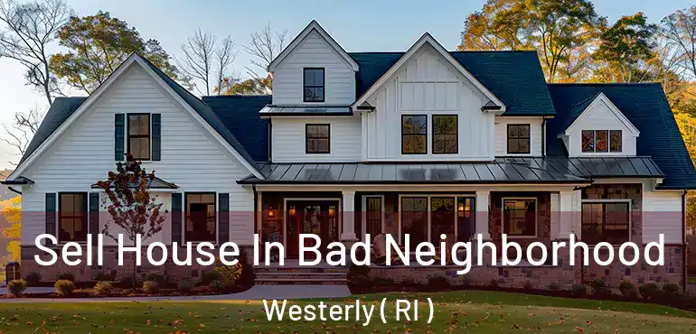  Sell House In Bad Neighborhood Westerly ( RI )