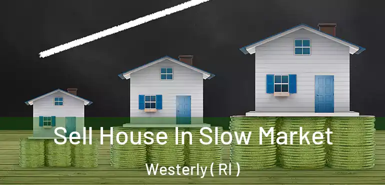  Sell House In Slow Market Westerly ( RI )