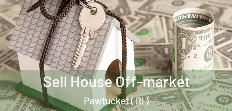  Sell House Off-market Pawtucket ( RI )