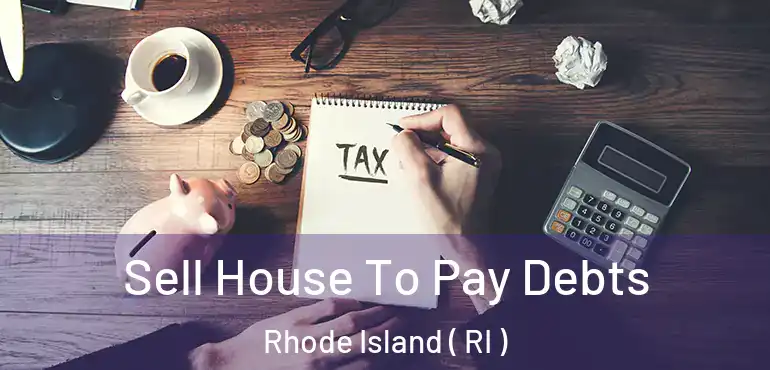  Sell House To Pay Debts Rhode Island ( RI )