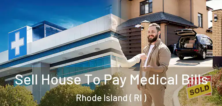  Sell House To Pay Medical Bills Rhode Island ( RI )
