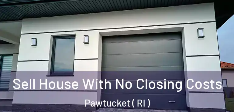  Sell House With No Closing Costs Pawtucket ( RI )