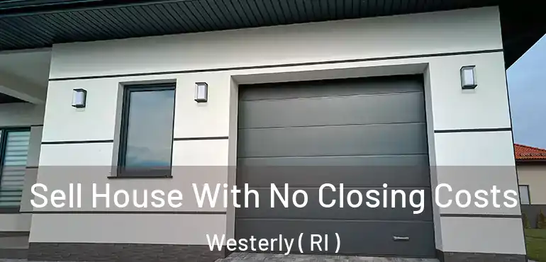  Sell House With No Closing Costs Westerly ( RI )