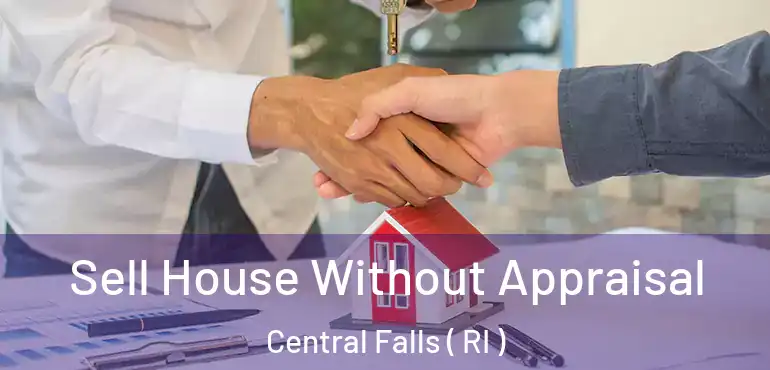  Sell House Without Appraisal Central Falls ( RI )