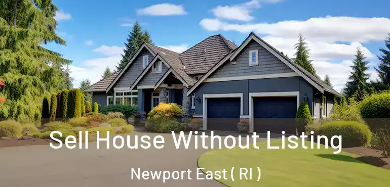  Sell House Without Listing Newport East ( RI )
