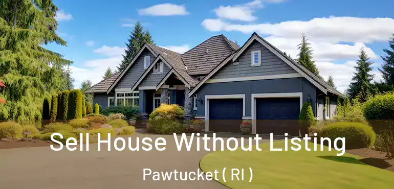  Sell House Without Listing Pawtucket ( RI )